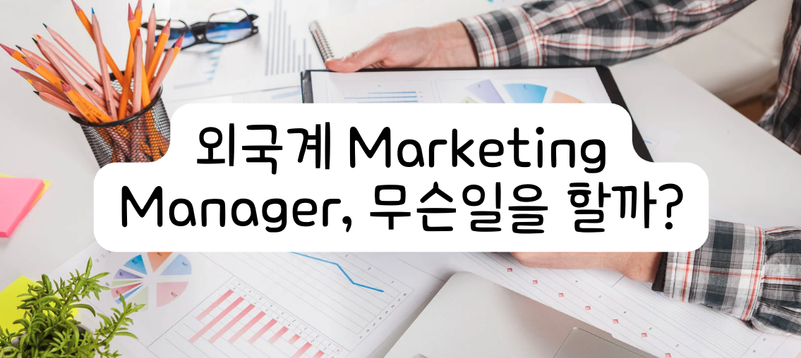 외국계 Marketing Manager (마케팅 매니저) 직무는 무슨 일을 할까? (+ 영어 이력서 전략)